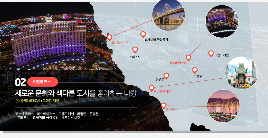 두번째 코스 - 새로운 문화와 색다른 도시를 좋아하는 나랑. (수 출발) 4대도시+그랜드 캐년. 로스앤젤레스 - 라스베이거스 - 그랜드캐년 - 라폴린 - 은광촌 - 프레즈노 - 요세미티 국립공원 - 샌프란스시코
