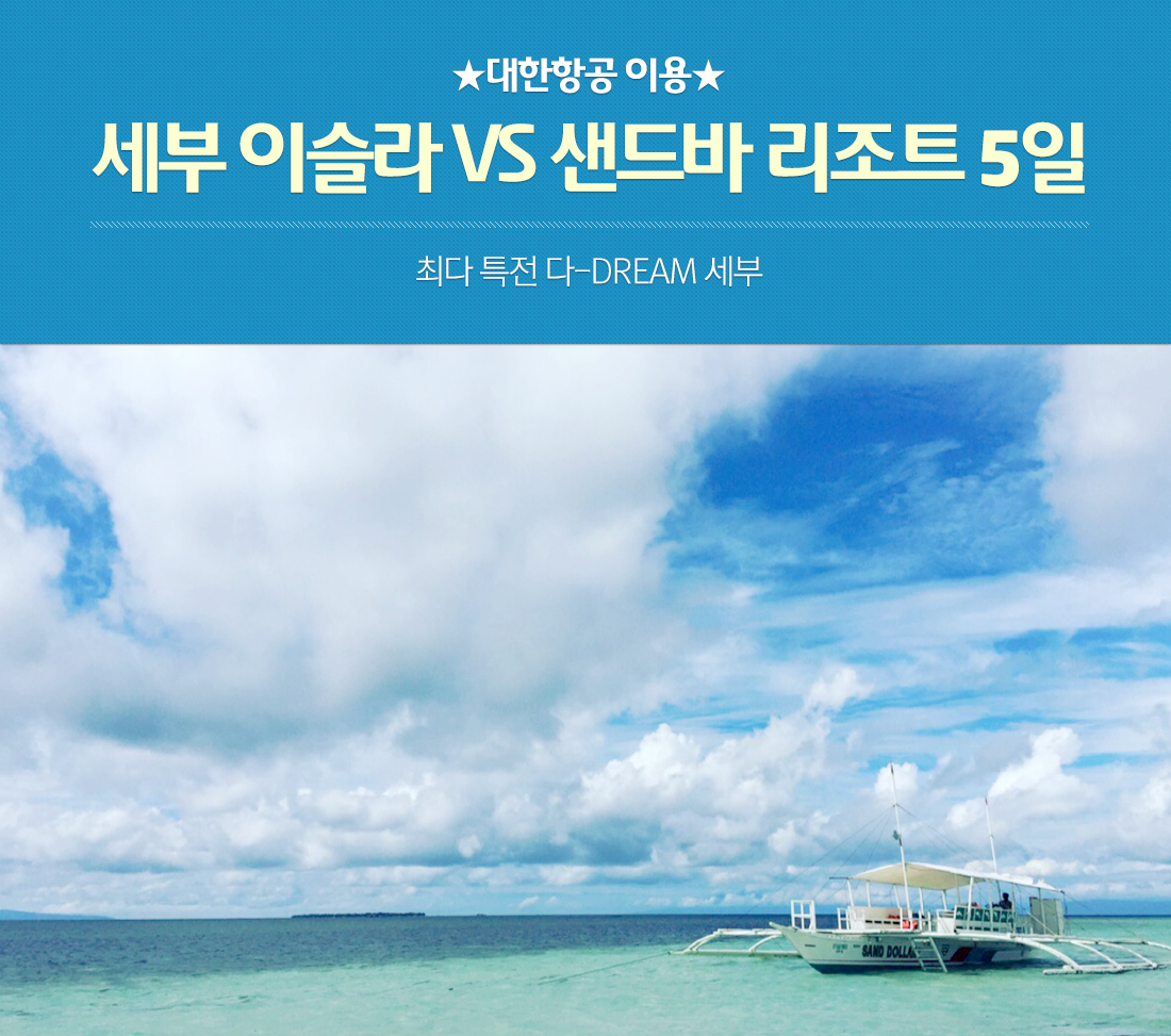 대한항공 이용 세부 이슬라 VS 샌드바 리조트 5일 최다 특전 다-DREAM 세부