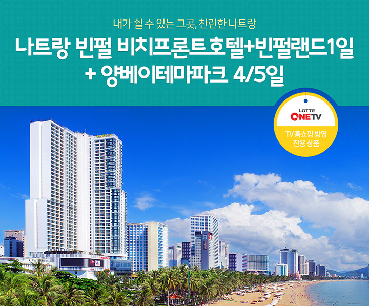 내가 쉴 수 있는 그곳, 찬란한 나트랑. 나트랑 빈펄리조트+빈펄랜드1일+1DAY 자유 4/5일 (LOTTE ONE TV / TV 홈쇼핑 방영 전용 상품)