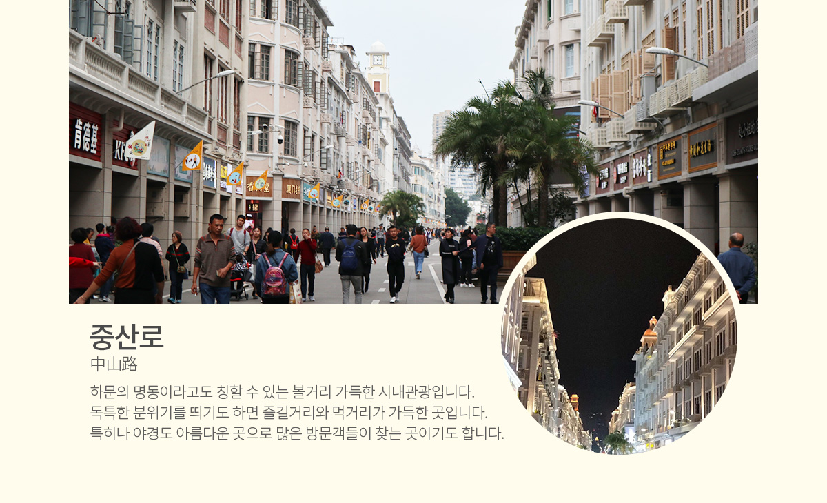 중산로(中山路) - 하문의 명동이라고도 칭할 수 있는 볼거리 가득한 시내관광입니다. 독특한 분위기를 띄기도 하면 즐길거리와 먹거리가 가득한 곳입니다. 특히나 야경도 아름다운 곳으로 많은 방문객들이 찾는 곳이기도 합니다. 