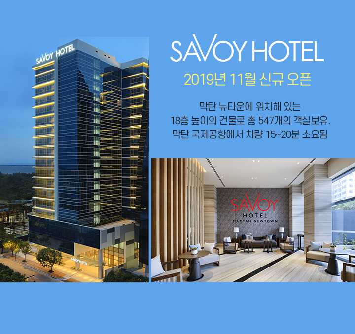 2019년 11월 신규 오픈 SAVOY HOTEL - 막탄 뉴타운에 위치해 있는 18층 높이의 건물로 총 547개의 객실보유. 막탄 국제공항에서 차량 15~20분 소요됨