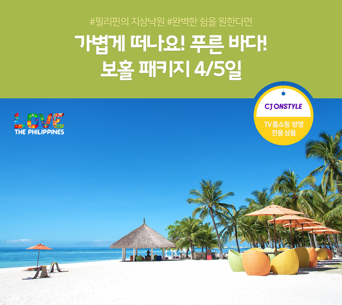 #필리핀의 지상낙원 #완벽한 쉼을 원한다면 가볍게 떠나요! 푸른 바다! 보홀 패키지 4/5일(CJ온스타일 / TV 홈쇼핑 방영 전용 상품)