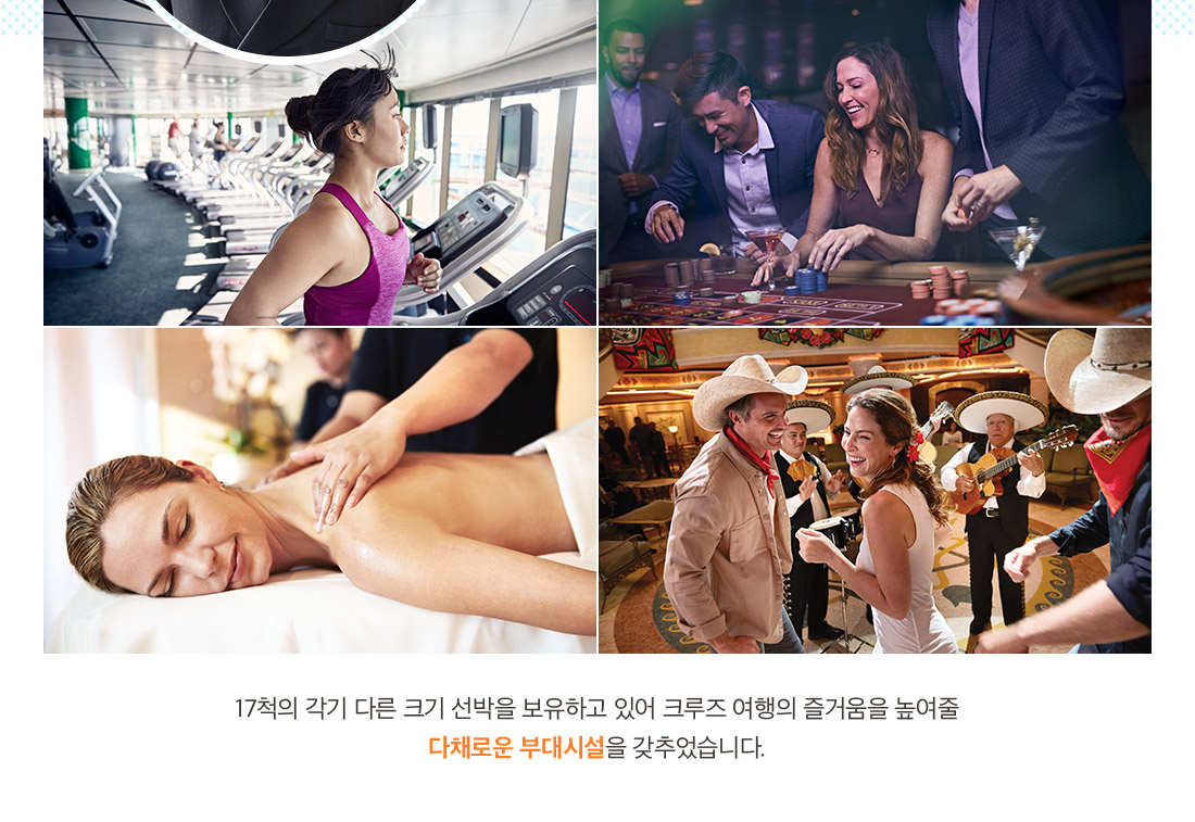 17척의 각기 다른 크기 선박을 보유하고 있어 크루즈 여행의 즐거움을 높여줄 다채로운 부대시설을 갖추었습니다.