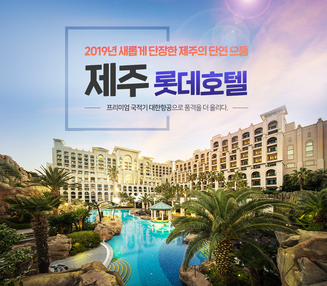 2019년 새롭게 단장한 제주의 단연 으뜸, 제주 롯데호텔. 프리미엄 국적기 대한항공으로 품격을 더 올리다.