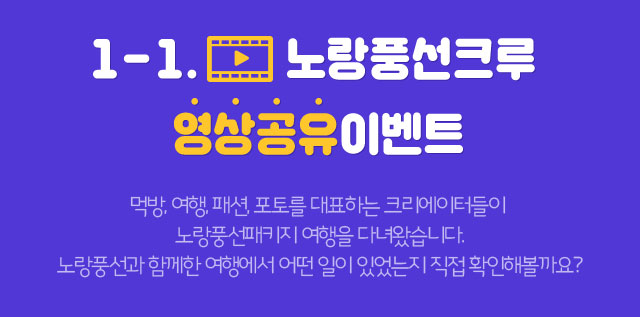 1-1. 노랑풍선 크루 영상공유이벤트 먹방, 관광, 패션, 포토를 대표하는 크리에이터들이 노랑풍선패키지 여행을 다녀왔습니다. 노랑풍선과 함께한 여행에서 어떤 일이 있었는지 직접 확인 해볼까요?