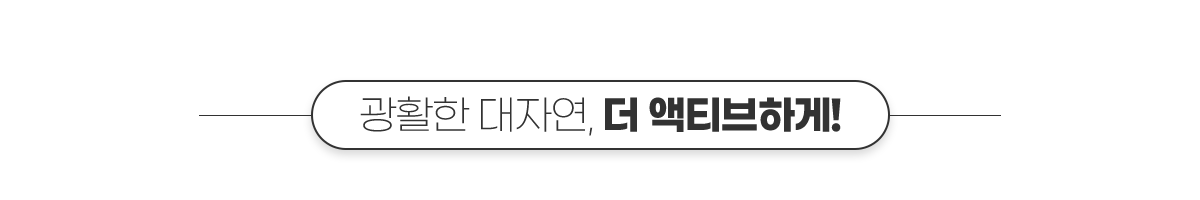 광활한 대자연, 더 액티브하게!