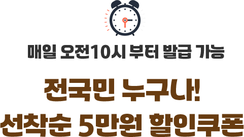 매일 오전 10시부터 발급가능 전국민 누구나! 선착순 5만원 할인쿠폰