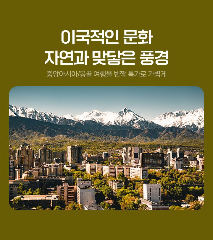 이국적인 문화 자연과 맞닿은 풍경 중앙아시아/몽골 여행을 반짝 특가로 가볍게, 아래 설명